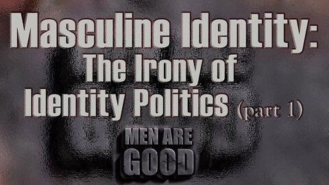 Masculine Identity: The Irony of Identity Politics