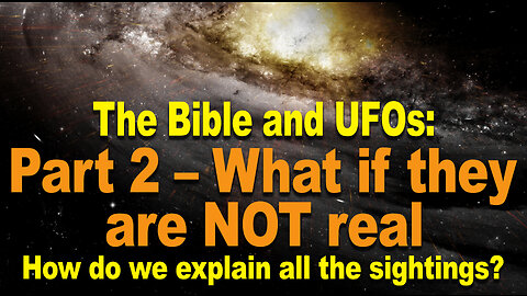 The Bible & UFOs: Part 2 — If they are not real, how do we explain all the sightings?