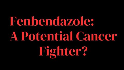 Fenbendazole: A Potential Cancer Fighter?