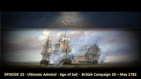 EPISODE 22 - Ultimate Admiral - Age of Sail - British Campaign 20 – May 1782