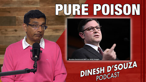PURE POISON Dinesh D’Souza Podcast Ep763