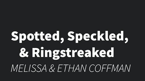 Spotted, Speckled, & Ringstreaked- Melissa & Ethan Coffman