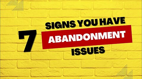 7 Signs You Have Abandonment Issues