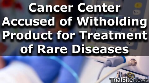 Legal Watch | Cancer Center Accused of Withholding New Product Pivotal For Treatment of Rare Disease