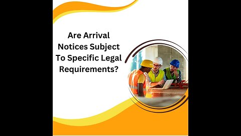 Are Arrival Notices Subject To Specific Legal Requirements?