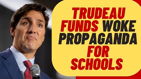 TRUDEAU Funding WOKE PROPAGANDA In Canadian Schools