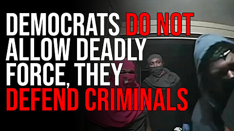 Democrats DO NOT Allow Deadly Force, They Defend Criminals More Than Law Abiding Citizens