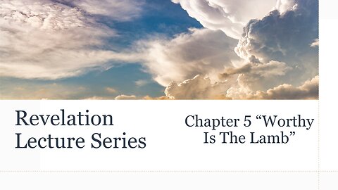 Revelation Series #6: Chapter 5 - Worthy Is The Lamb