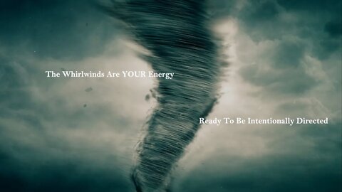 The Whirlwinds Are YOUR Energy Ready To Be Intentionally Directed