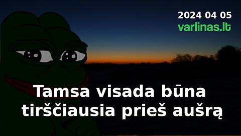 Varlinas tiesiogiai - 2024 04 05 - Tamsa visada būna tirščiausia prieš aušrą