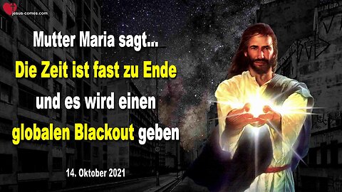 14. Oktober 2021 🇩🇪 MUTTER MARIA SAGT... Die Zeit läuft aus und es wird einen globalen Blackout geben