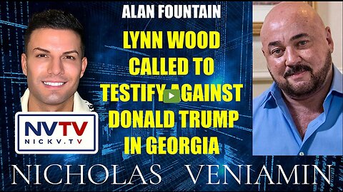 Alan Fountain Discusses Lynn Wood Called To Testify Against Donald Trump with Nicholas Veniamin