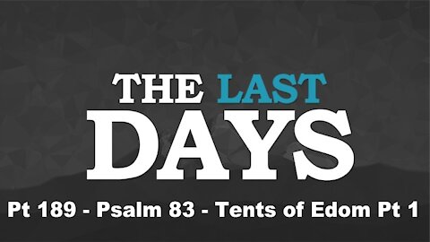 Psalm 83 - Tents of Edom Pt 1 - The Last Days Pt 189
