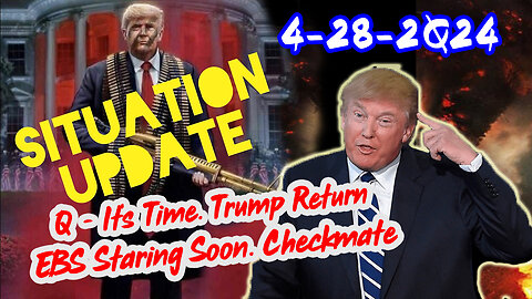 Situation Update 4/28/2Q24 ~ Q - It’s Time. Trump Return. EBS Staring Soon. Checkmate!!