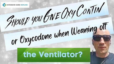 Quick tip for families in ICU: Should you give OxyContin/oxycodone when weaning off the ventilator?