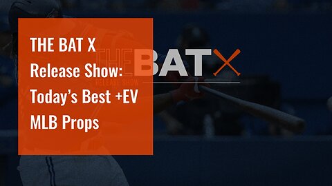 THE BAT X Release Show: Today’s Best +EV MLB Props