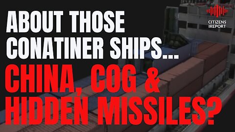 About Those Shipping Containers: CHINA, Hidden Missles, & COG