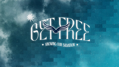 Get Free • Knowing our Salvation ~Wes Martin