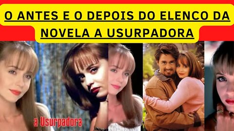 Veja o antes e o depois do elenco da novela a USURPADORA, CONFIRA COMO ELES ESTÃO HOJE EM DIAS