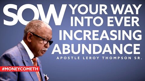 Sow Your Way Into Ever Increasing Abundance - Apostle Leroy Thompson Sr. #MoneyCometh