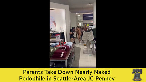 Parents Take Down Nearly Naked Pedophile in Seattle-Area JC Penney
