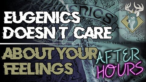[After Hours] - Eugenics Doesnt Care About Your Feelings [22/Apr/20]