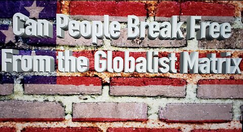 Can People Break Free From the Globalist Matrix?