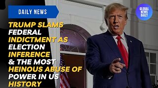 Trump Slams Federal Indictment as Election Inference & the Most Heinous Abuse of Power in US History