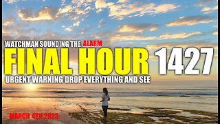 FINAL HOUR 1427 - URGENT WARNING DROP EVERYTHING AND SEE - WATCHMAN SOUNDING THE ALARM