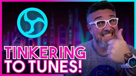 Tinkering to Tunes Take Two | OBS (PC)