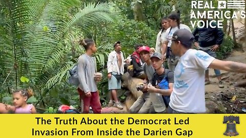 The Truth About the Democrat Led Invasion From Inside the Darien Gap