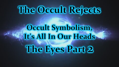 Occult Symbolism, It's All In Your Head- The Eyes Part 2