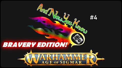 Age of Sigmar - And Now You Know Episode 4- Bravery Edition!