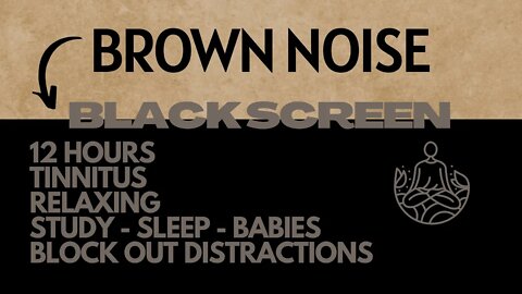 BROWN NOISE 12 HR BLACK SCREEN FOR SLEEP IN MINUTES, BLOCK OUT DISTRACTIONS, FOCUS, BABIES, TINNITUS