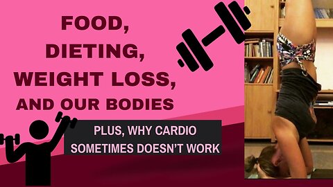 Food, Diets, Weight Loss, and Our Bodies. Plus Why Cardio Might Not Work.