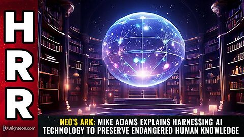 Neo's Ark: Mike Adams explains harnessing AI technology to preserve endangered human knowledge