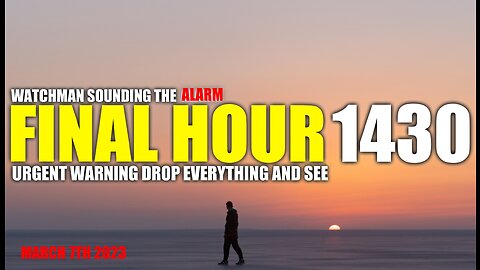 FINAL HOUR 1430 - URGENT WARNING DROP EVERYTHING AND SEE - WATCHMAN SOUNDING THE ALARM