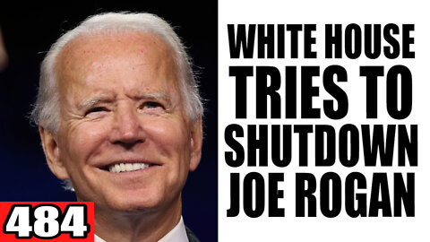 484. White House Tries to SHUTDOWN Joe Rogan