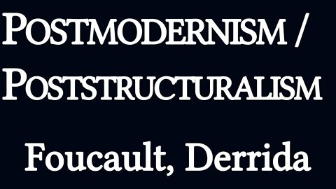 Postmodernism / Poststructuralism: Foucault, Derrida (Basic Intro) | IPT20