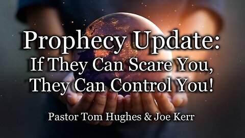Prophecy Update: If They Can Scare You, They Can Control You!