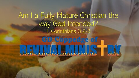 “Am I a Fully Mature Christian the Way God Intended” Guest Coppedge with Revival Ministry