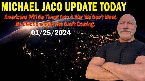 Michael Jaco Update Today Jan 25: "Americans Will Be Thrust Into A War We Don't Want"