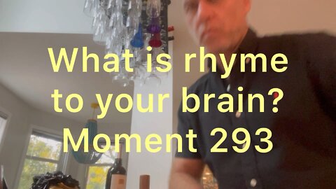 What is rhyme to your brain? Moment 293