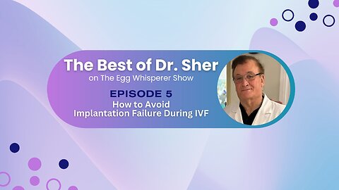 The Best of Dr Sher - Egg Whisperer - How to Avoid Implantation Failure During IVF