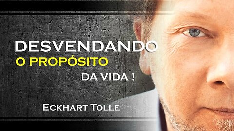 Descobrindo o propósito da vida com Eckhart Tolle , ECKHART TOLLE DUBLADO