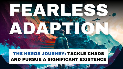 FEARLESS ADAPTION: THE HERO'S JOURNEY - Tackle chaos & pursue a significant existence