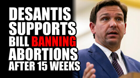 DeSantis Supports Bill BANNING Abortions After 15 Weeks