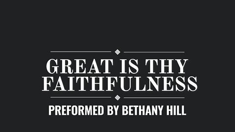 Great is Thy Faithfulness- Performed By Bethany Hill