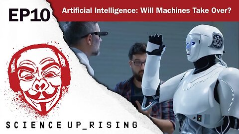 Artificial Intelligence: Will Machines Take Over? (Science Uprising, Ep. 10)