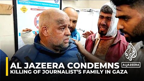 Al Jazeera condemns killing of journalist Wael Al-Dahdouh’s family in Gaza